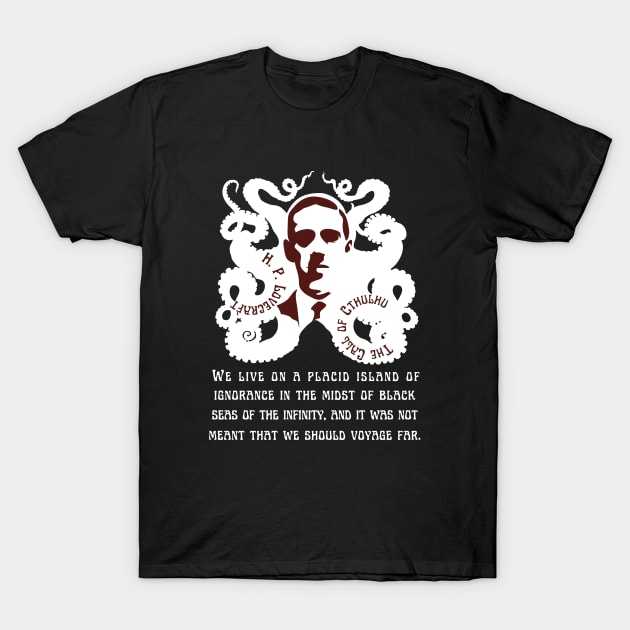 H.P. Lovecraft portrait and quote: We live on a placid island of ignorance in the midst of black seas of infinity, and it was not meant that we should voyage far. T-Shirt by artbleed